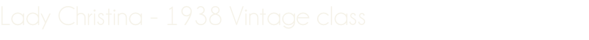 Lady Christina - 1938 Vintage class